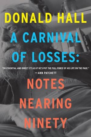 Carnival Of Losses: Notes Nearing Ninety by Donald Hall