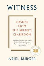 Witness Lessons From Elie Wiesels Classroom