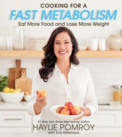 Cooking For A Fast Metabolism: Eat More Food And Lose More Weight by Haylie Pomroy