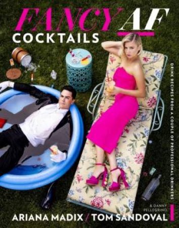 Fancy AF Cocktails: Drink Recipes from a Couple of Professional Drinkers by MS Ariana Madix & Tom Sandoval