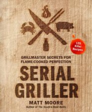 Serial Griller Grillmaster Secrets For FlameCooked Perfection