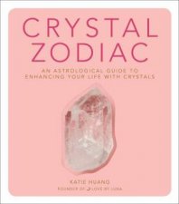 Crystal Zodiac An Astrological Guide To Enhancing Your Life With Crystals