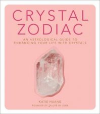 Crystal Zodiac An Astrological Guide To Enhancing Your Life With Crystals