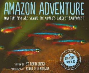 Amazon Adventure: How Tiny Fish Are Saving the World's Largest Rainforest by Sy Montgomery