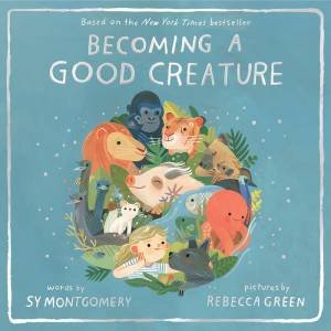 Becoming A Good Creature by Sy Montgomery