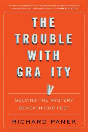 Trouble With Gravity: Solving The Mystery Beneath Our Feet by Richard Panek