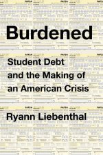 Burdened Student Debt And The Making Of An American Crisis
