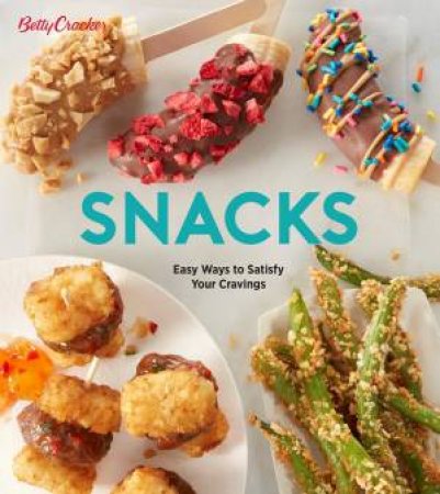 Betty Crocker Snacks: Easy Ways To Satisfy Your Cravings by Betty Crocker