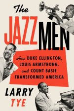 The Jazzmen How Duke Ellington Louis Armstrong And Count Basie Transformed America