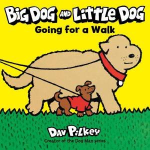 Big Dog And Little Dog Going For A Walk by Dav Pilkey