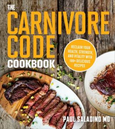 The Carnivore Code Cookbook by Paul Saladino