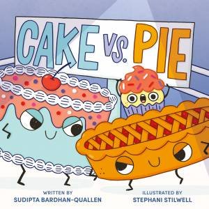 Cake vs. Pie by Sudipta Bardhan-Quallen & Steph Stilwell