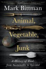 Animal Vegetable Junk A History Of Food From Sustainable To Suicidal