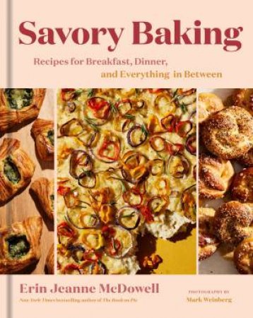 Savory Baking: Recipes For Breakfast, Dinner, And Everything In Between by Erin Jeanne McDowell