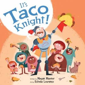 It's Taco Knight! by Megan Maynor & Estrela Lourenco