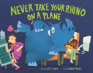 Never Take Your Rhino On A Plane by K. E. Lewis & Isabel Roxas