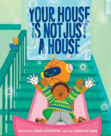 Your House Is Not Just A House by Idris Goodwin & Lorraine Nam