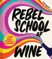 Rebel School of Wine A Visual Guide to Drinking with Confidence