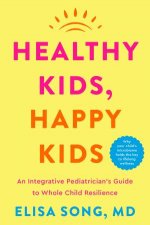 Healthy Kids Happy Kids An Integrative Pediatricians Guide to Whole Child Resilience
