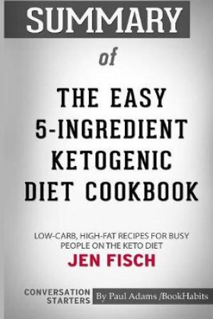 Summary of the Easy 5-Ingredient Ketogenic Diet Cookbook by Jen Fisch by Paul Adams / Bookhabits