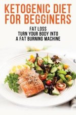 Ketogenic Diet for Begginers  Fat Loss  Turn Your Body Into a Fat Burning Machine