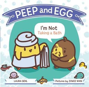 Peep And Egg: I'm Not Taking A Bath by Laura Gehl