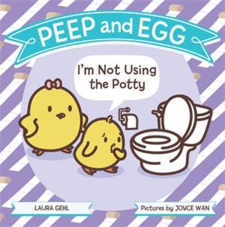 Peep And Egg: I'm Not Using The Potty by Laura Gehl & Joyce Wan