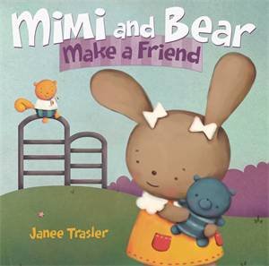Mimi And Bear Make A Friend by Janee Trasler