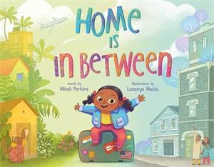 Home Is In Between by Mitali Perkins & Lavanya Naidu