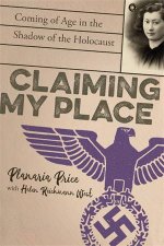 Claiming My Place A True Story Of Defiance Deception And Coming Of Age In The Shadow Of The Holocaust