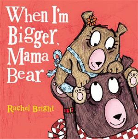 When I'm Bigger, Mama Bear by Rachel Bright