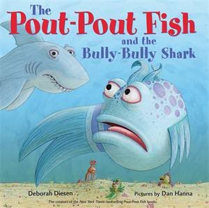 The Pout-Pout Fish And The Bully-Bully Shark by Deborah Diesen & Dan Hanna