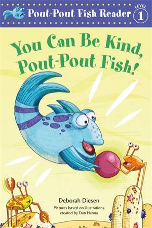 You Can Be Kind, Pout-Pout Fish! by Deborah Diesen & Dan Hanna