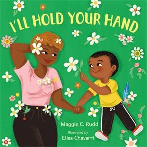 I'll Hold Your Hand by Maggie C. Rudd & Elisa Chavarri