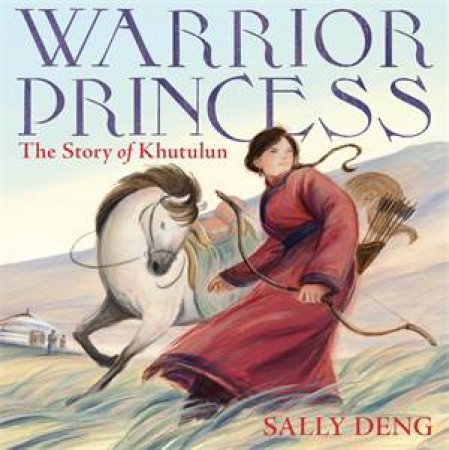 Warrior Princess: The Story Of Khutulun by Sally Deng