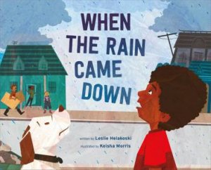When the Rain Came Down by Leslie Helakoski & Keisha Morris