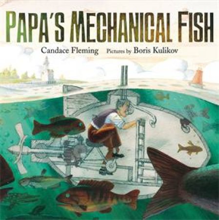 Papa's Mechanical Fish by Boris Kulikov & Candace Fleming