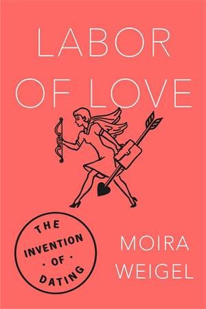 Labor Of Love by Moira Weigel