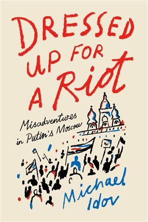 Dressed Up For A Riot by Michael Idov