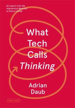 What Tech Calls Thinking by Adrian Daub