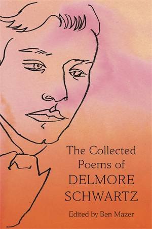 The Collected Poems of Delmore Schwartz by Delmore Schwartz