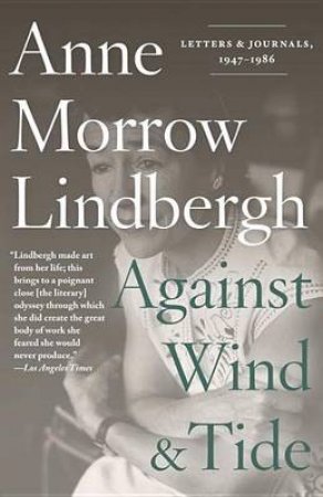 Against Wind And Tide Letters and Journals, 1947-1986 by Anne Morrow Lindbergh