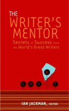 The Writers Mentor Secrets Of Success From The World Of Great Writers