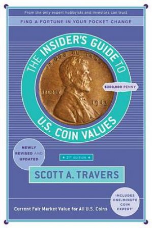 The Insider's Guide To U.S. Coin Values, 21St Edition by Scott A. Travers