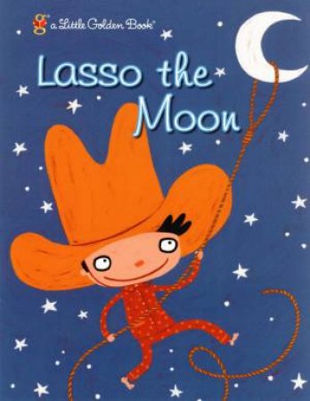 Little Golden Book: Lasso The Moon by Trish Holland