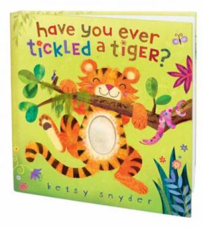 Have You Ever Tickled a Tiger? by Betsy E Snyder