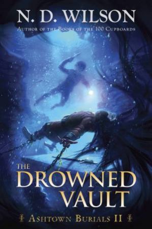 Ashtown Burials 02 : The Drowned Vault by N. D. Wilson