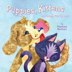 Puppies, Kittens, and Other Pop-Up Pets by Matthew Reinhart