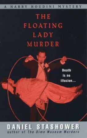A Harry Houdini Mystery: The Floating Lady Murder by Daniel Stashower