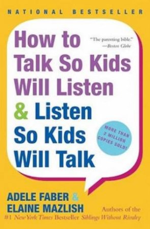 How To Talk So Kids Listen by Adele Faber & Elaine Mazlish